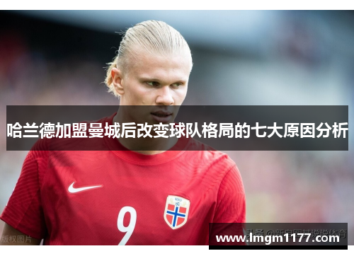 哈兰德加盟曼城后改变球队格局的七大原因分析